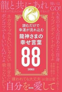 龍神さまの幸せ言葉８８ 読むだけで幸運が流れ込む／ＳＨＩＮＧＯ(著者)