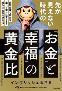 先が見えない時代の「お金」と「幸福」の黄金比 最短最速で結果を出して幸せに生きる！新しい「お金の思考法」／イングリッシュおさる(著者