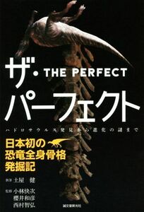 ザ・パーフェクト 日本初の恐竜全身骨格発掘記　ハドロサウルス発見から進化の謎まで／土屋健(著者),小林快次,櫻井和彦,西村智弘