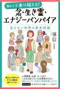 知って乗り越える！念・生き霊・エナジーバンパイア 見えない世界の基本知識／導信(著者)