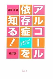 アルコール依存症を知る！　改訂版 回復のためのテキスト／森岡洋(著者)