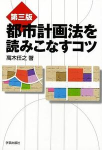 都市計画法を読みこなすコツ プロのノウハウ／高木任之【著】