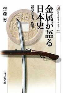 金属が語る日本史 銭貨・日本刀・鉄炮 歴史文化ライブラリー３５５／齋藤努【著】