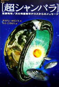 超シャンバラ 空洞地球／光の地底都市テロスからのメッセージ 超知ライブラリー／ダイアンロビンス【著】，ケイ・ミズモリ【訳】