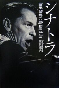 シナトラ Ｆｒａｎｋ　Ｓｉｎａｔｒａ：Ｍｙ　Ｗａｙ　ｏｆ　Ｌｉｆｅ／三具保夫【著】