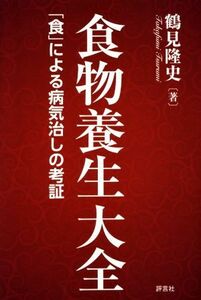 食物養生大全 「食」による病気治しの考証／鶴見隆史(著者)