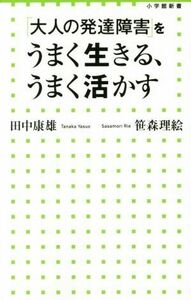 「大人の発達障害」をうまく生きる、うまく活かす 小学館新書／田中康雄(著者),笹森理絵(著者)