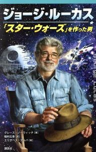 ジョージ・ルーカス　「スター・ウォーズ」を作った男／グレース・ノーウィッチ(著者),稲村広香(訳者),エリザベス・アルバ