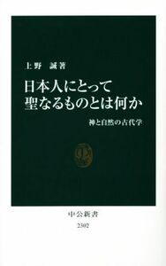 日本人にとって聖なるものとは何か 神と自然の古代学 中公新書２３０２／上野誠(著者)