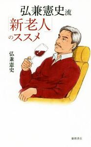 弘兼憲史流　「新老人」のススメ／弘兼憲史(著者)