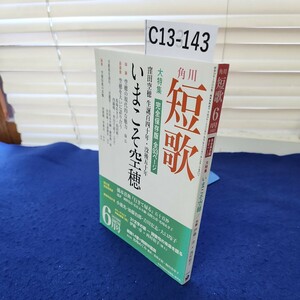 C13-143 角川 短歌2017年6月号 大特集 いまこそ空穂/対談伊藤一彦西村和子