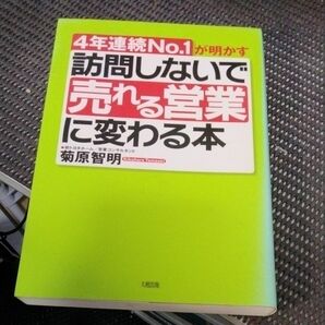 訪問しないで売れる営業に変わる本　４年連続Ｎｏ．１が明かす （４年連続Ｎｏ．１が明かす） 菊原智明／著