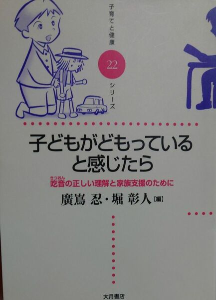 子どもがどもっていると感じたら　吃音の正しい理解と家族支援のために （子育てと健康シリーズ　２２） 広嶌忍／編　堀彰人／編