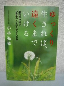 ゆっくり生きれば、遠くまでいける 副交感神経で「最高の人生」を手に入れる ★ 小林弘幸 ◆ 副交感神経 健康法 生活習慣を少し変えるだけ