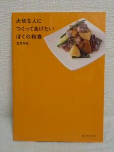 大切な人につくってあげたいぼくの和食★笠原将弘◆レシピ58品●