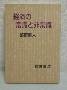 経済の常識と非常識 ★ 都留重人 ◆ 自動車文明 学歴社会 国鉄民営化 成長イデオロギー GNP指標の水増しと片手落ち 税制改革 経済問題 医療