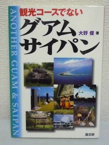 観光コースでないグアム・サイパン ★ 大野俊 ● 南洋群島 先住民族の歴史 太平洋戦争の傷跡 米国核実験被曝の後違症 テニアン マーシャル