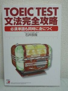 TOEIC TEST 文法完全攻略 ★ 石井辰哉 ◆ 多彩な例文は実戦力と読解力を確実につけ本文中の単語は全て必須のものばかり 文章の分析力が向上