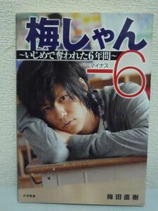 梅しゃん-6 いじめで奪われた6年間 ★ 梅田直樹 ◆ 親 先生 同級生 衝撃的ないじめ体験を激白 家出 いじめをなくすために 解放から現在