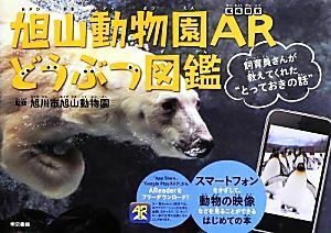 旭山動物園ＡＲどうぶつ図鑑 飼育員さんが教えてくれた“とっておきの話”／旭川市旭山動物園【監修】