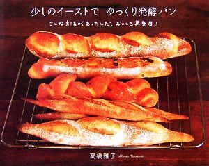 少しのイーストでゆっくり発酵パン こんな方法があったんだ。おいしさ再発見！／高橋雅子【著】
