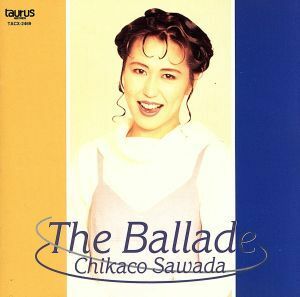 Ｔｈｅ　Ｂａｌｌａｄ／ＣＨＩＫＡＫＯ　ＳＡＷＡＤＡ／沢田知可子（澤田知可子）