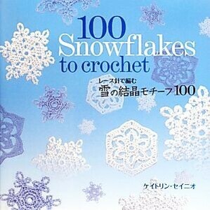 雪の結晶モチーフ１００ レース針で編む／ケイトリンセイニオ【著】，小林博子，上原裕美子【訳】