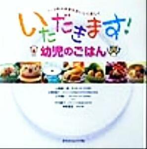 いただきます！幼児のごはん １～３歳の食事をおいしく楽しく／山城雄一郎(著者),水野清子(著者),庄司順一(著者),竹内恵子(著者),神崎宣武(