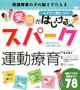 発達障害の子の脳をきたえる　笑顔がはじけるスパーク運動療育／清水貴子(著者),ジョン・Ｊ．レイティ