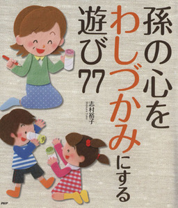 孫の心をわしづかみにする遊び７７／志村裕子(著者)