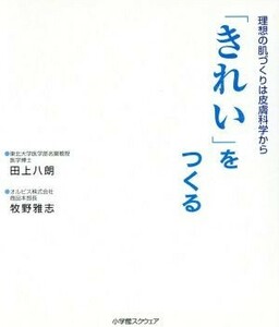 「きれい」をつくる　理想の肌づくりは皮膚科学から／田上八朗(著者),牧野雅志(著者)