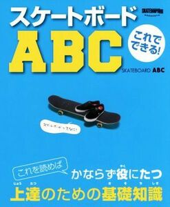 これでできる！スケートボードＡＢＣ これを読めばかならず役にたつ上達のための基礎知識 ＴＷＪ　ｂｏｏｋｓ／トランスワールドスケートボ