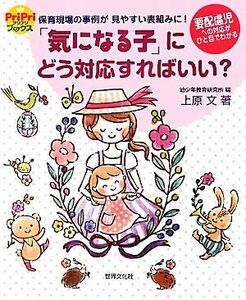 「気になる子」にどう対応すればいい？ 保育現場の事例が見やすい表組みに！ ＰｒｉＰｒｉブックス／幼少年教育研究所【編】，上原文【著】