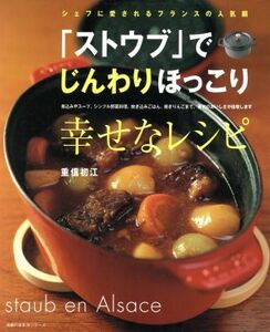 「ストウブ」でじんわりほっこり幸せなレシピ シェフに愛されるフランスの人気鍋 主婦の友生活シリーズ／重信初江(著者)
