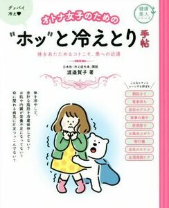 オトナ女子のための“ホッ”と冷えとり手帖 体をあたためるコトこそ、美への近道 健康美人シリーズ／渡邉賀子(著者)