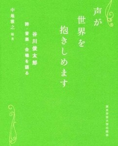 声が世界を抱きしめます 谷川俊太郎　詩・音楽・合唱を語る／谷川俊太郎(著者),中地雅之(編者)