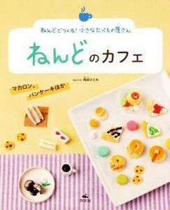 ねんどのカフェ マカロン、パンケーキほか ねんどでつくる！小さなたべもの屋さん／岡田ひとみ【作】