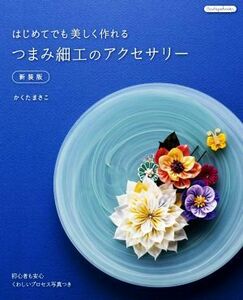 はじめてでも美しく作れるつまみ細工のアクセサリー　新装版 初心者も安心くわしいプロセス写真つき Ｂｏｕｔｉｑｕｅｂｏｏｋｓ／かくたま