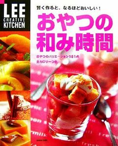 おやつの和み時間 賢く作ると、なるほどおいしい！ ＬＥＥ　ＣＲＥＡＴＩＶＥ　ＫＩＴＣＨＥＮ／生活文化編集部【編】