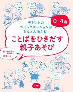 ０～４歳ことばをひきだす親子あそび 子どもとのコミュニケーションがどんどん増える！／寺田奈々(著者),ｂｅｔｈ(絵)