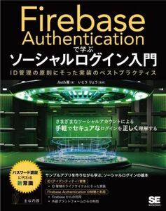 Ｆｉｒｅｂａｓｅ　Ａｕｔｈｅｎｔｉｃａｔｉｏｎで学ぶソーシャルログイン入門　ＩＤ管理の原則にそった実装のベストプラクティス Ａｕｔｈ屋／著　いとうりょう／監修