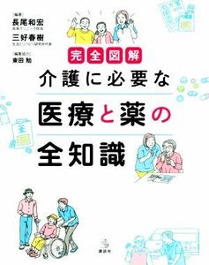 完全図解　介護に必要な医療と薬の全知識 介護ライブラリー／東田勉(編者),長尾和宏(編著),三好春樹(編著)