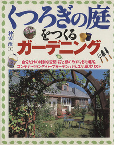 くつろぎの庭をつくるガーデニング 自分だけの特別な空間、花と緑のやすらぎの場所、コンテナ・ベランダ・ハーブガーデン、バラ、ユリ、草