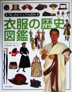 衣服の歴史図鑑 （「知」のビジュアル百科　１４） Ｌ．ローランド＝ワーン／著　川成洋／日本語版監修