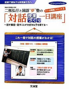 二瓶弘行と国語“夢”塾の「対話授業づくり一日講座」 話す集団・話すことが大好きな子を育てる 「一日講座」シリーズ３「一日講座」シリー