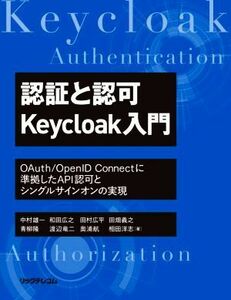 認証と認可Ｋｅｙｃｌｏａｋ入門　ＯＡｕｔｈ／ＯｐｅｎＩＤ　Ｃｏｎｎｅｃｔに準拠したＡＰＩ認可とシングルサインオンの実現／中村雄一(