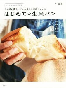 はじめての生米パン 小麦粉・卵・乳製品不使用　生のお米をパンに変える魔法のレシピ／リト史織(著者)