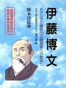 教科書が教えない歴史人物の生き方　伊藤博文　幕末・明治編(Ｎｏ．９) アジアで最初の立憲国家への舵取り／勝本淳弘(著者),自由主義史観研