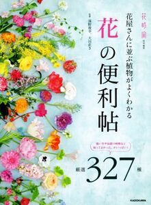 「花」の便利帖 花屋さんに並ぶ植物がよくわかる　厳選３２７種／深野俊幸,大田花き