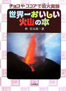 世界一おいしい火山の本 チョコやココアで噴火実験 自然とともに／林信太郎【著】